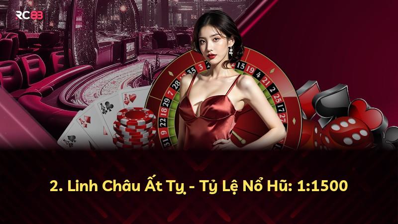 2. Linh Châu Ất Tỵ - Tỷ Lệ Nổ Hũ: 1:1500