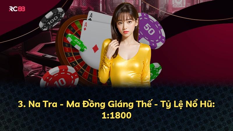 3. Na Tra - Ma Đồng Giáng Thế - Tỷ Lệ Nổ Hũ: 1:1800