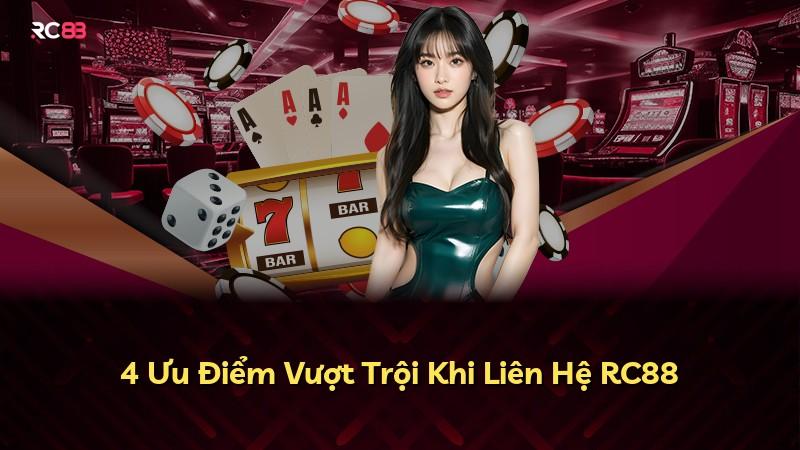 4 Ưu Điểm Vượt Trội Khi Liên Hệ RC88