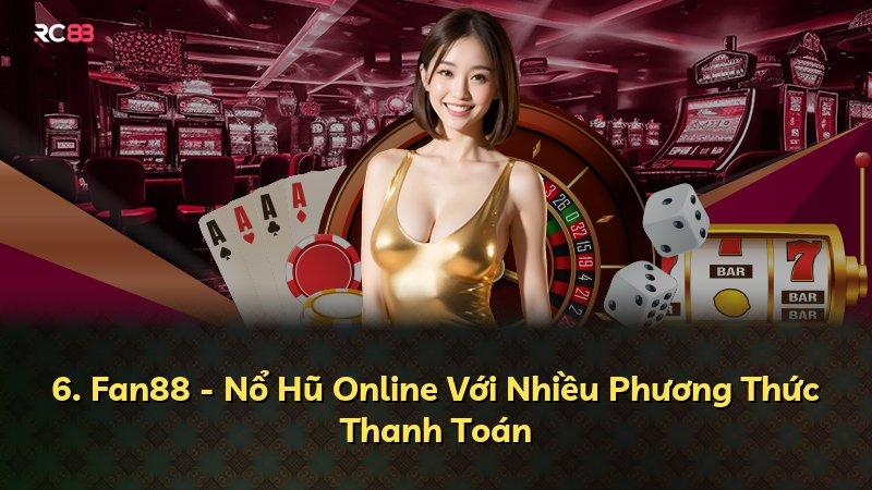 6. Fan88 - Nổ Hũ Online Với Nhiều Phương Thức Thanh Toán