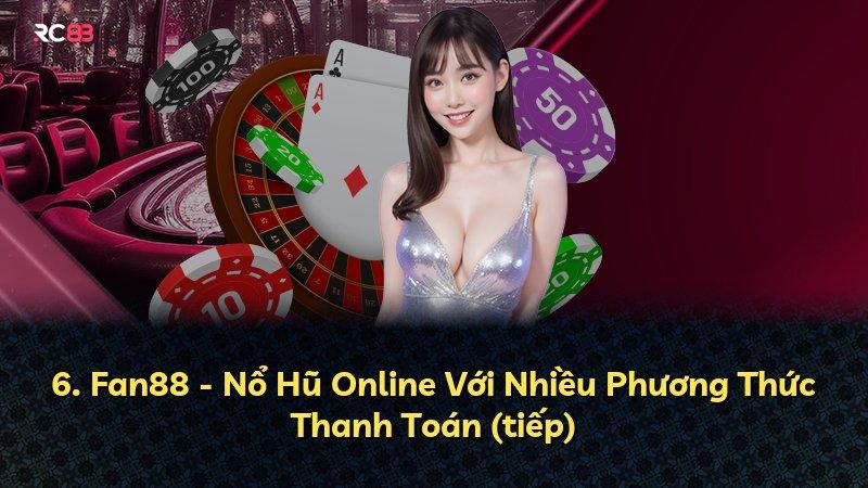 6. Fan88 - Nổ Hũ Online Với Nhiều Phương Thức Thanh Toán (tiếp)