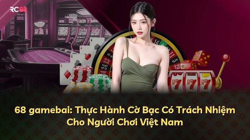 68 gamebai: Thực Hành Cờ Bạc Có Trách Nhiệm Cho Người Chơi Việt Nam