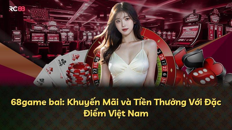 68game bai: Khuyến Mãi và Tiền Thưởng Với Đặc Điểm Việt Nam