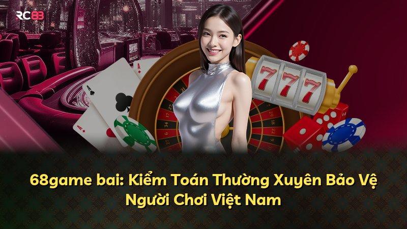 68game bai: Kiểm Toán Thường Xuyên Bảo Vệ Người Chơi Việt Nam