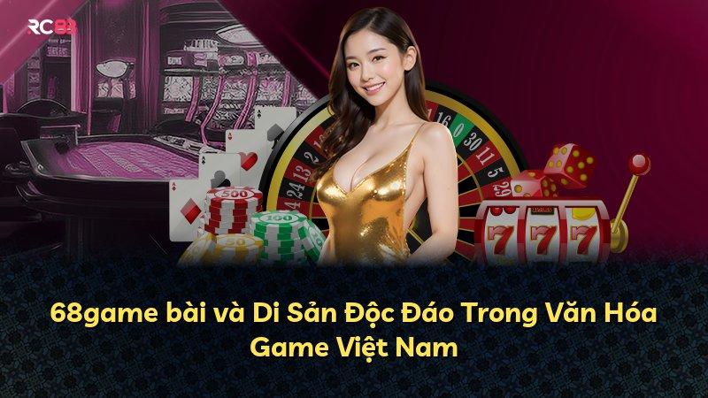 68game bài và Di Sản Độc Đáo Trong Văn Hóa Game Việt Nam