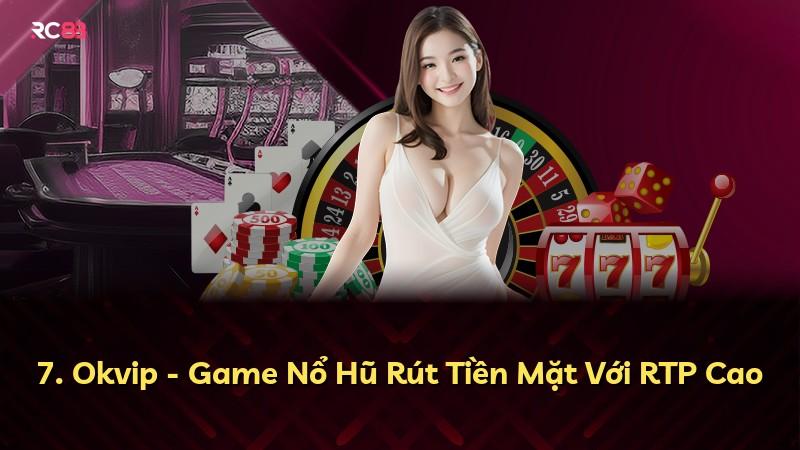 7. Okvip - Game Nổ Hũ Rút Tiền Mặt Với RTP Cao