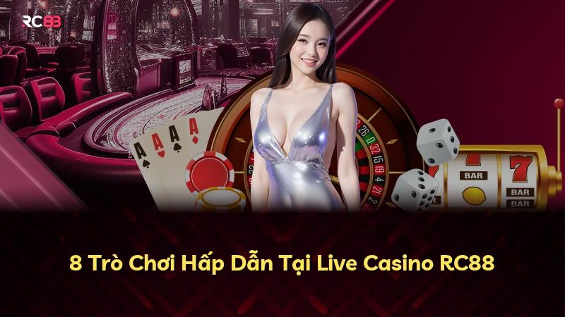 8 Trò Chơi Hấp Dẫn Tại Live Casino RC88