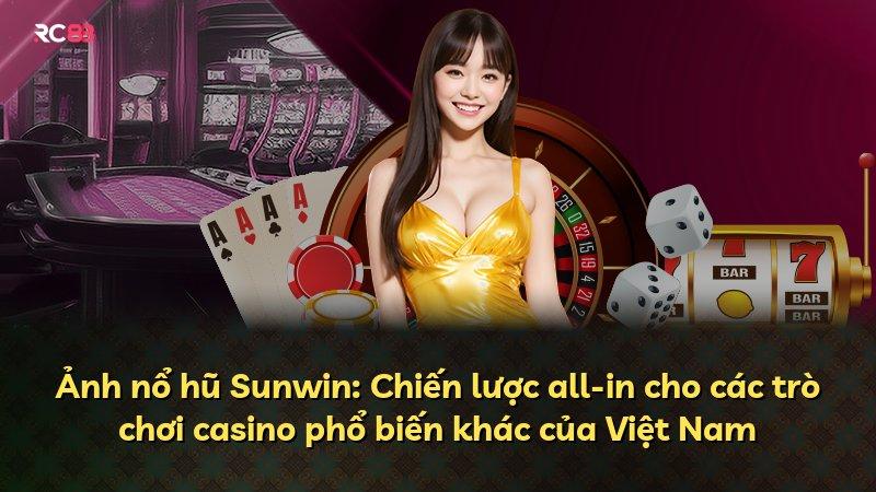 Ảnh nổ hũ Sunwin: Chiến lược all-in cho các trò chơi casino phổ biến khác của Việt Nam