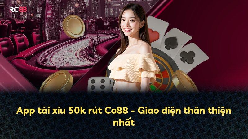App tài xỉu 50k rút Co88 - Giao diện thân thiện nhất