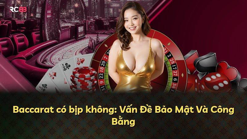 Baccarat có bịp không: Vấn Đề Bảo Mật Và Công Bằng