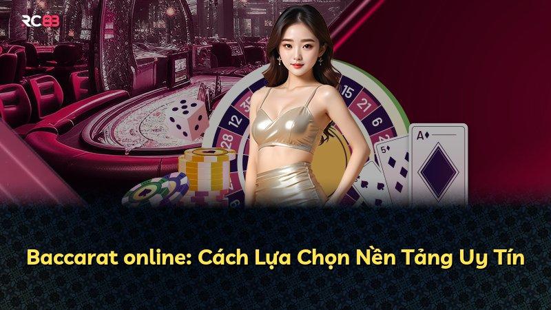 Baccarat online: Cách Lựa Chọn Nền Tảng Uy Tín