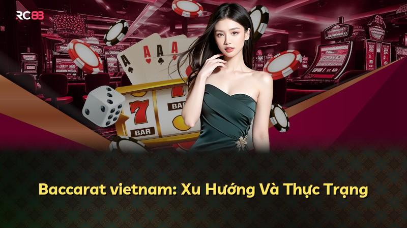 Baccarat vietnam: Xu Hướng Và Thực Trạng