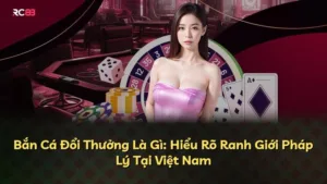 Bắn Cá Đổi Thưởng Là Gì: Hiểu Rõ Ranh Giới Pháp Lý Tại Việt Nam