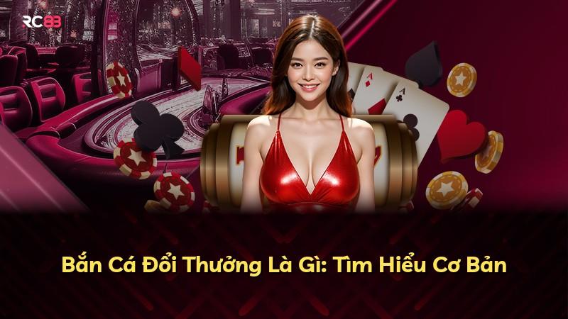 Bắn Cá Đổi Thưởng Là Gì: Tìm Hiểu Cơ Bản