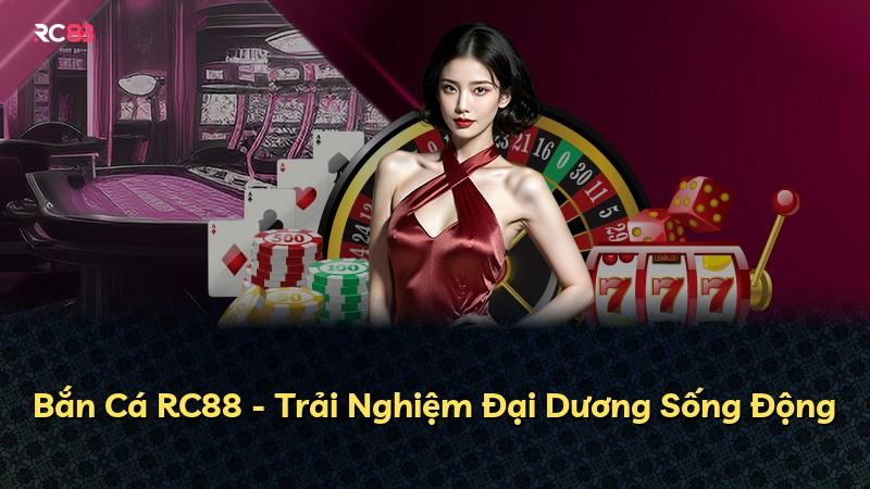 Bắn Cá RC88 - Trải Nghiệm Đại Dương Sống Động