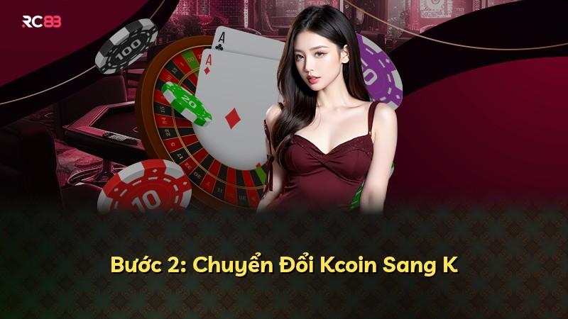 Bước 2: Chuyển Đổi Kcoin Sang K