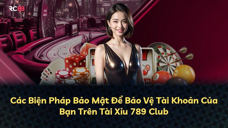 Các Biện Pháp Bảo Mật Để Bảo Vệ Tài Khoản Của Bạn Trên Tài Xỉu 789 Club