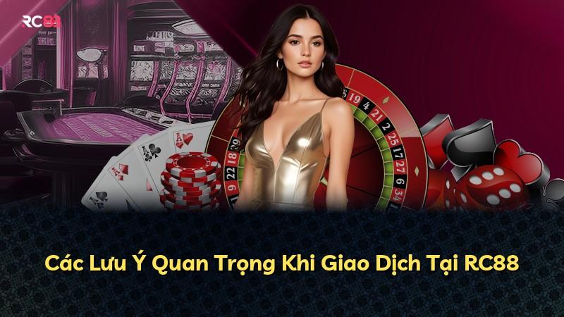 Các Lưu Ý Quan Trọng Khi Giao Dịch Tại RC88