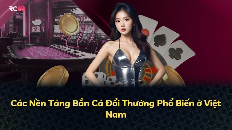 Các Nền Tảng Bắn Cá Đổi Thưởng Phổ Biến ở Việt Nam