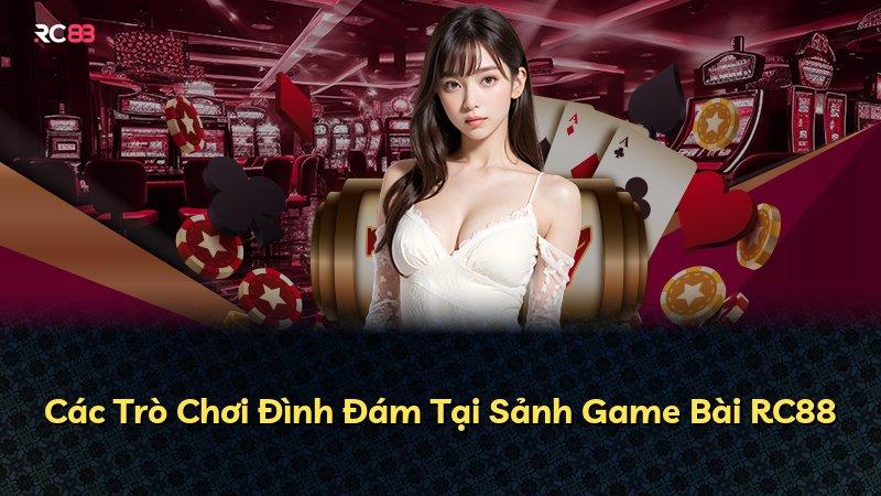 Các Trò Chơi Đình Đám Tại Sảnh Game Bài RC88