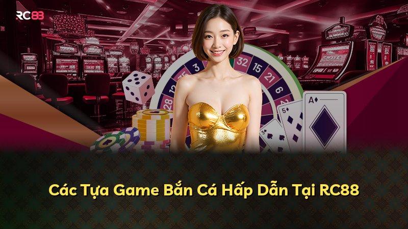 Các Tựa Game Bắn Cá Hấp Dẫn Tại RC88
