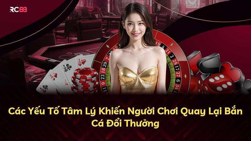 Các Yếu Tố Tâm Lý Khiến Người Chơi Quay Lại Bắn Cá Đổi Thưởng
