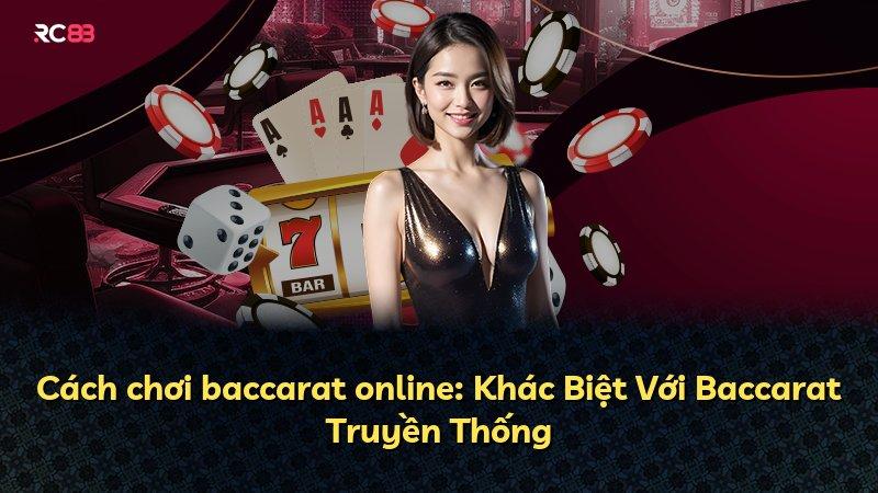 Cách chơi baccarat online: Khác Biệt Với Baccarat Truyền Thống