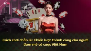 Cách chơi chẵn lẻ: Chiến lược thành công cho người đam mê cá cược Việt Nam