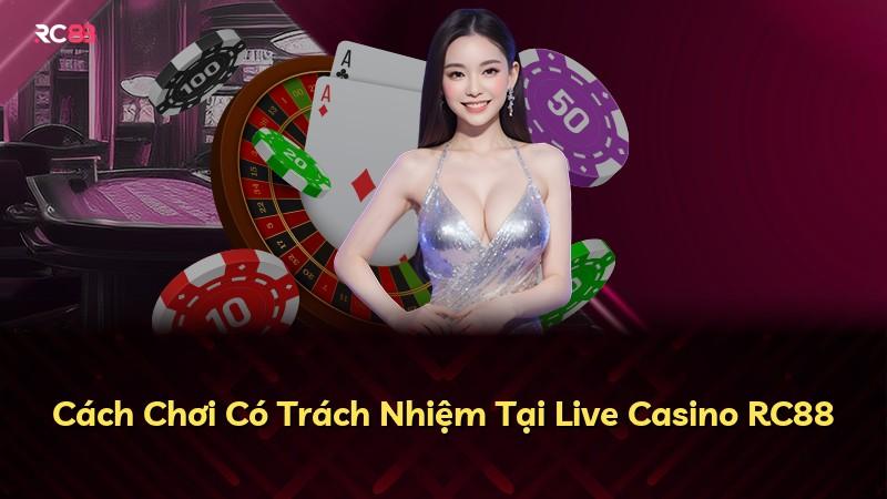 Cách Chơi Có Trách Nhiệm Tại Live Casino RC88