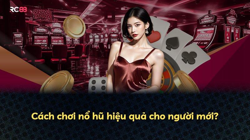 Cách chơi nổ hũ hiệu quả cho người mới?