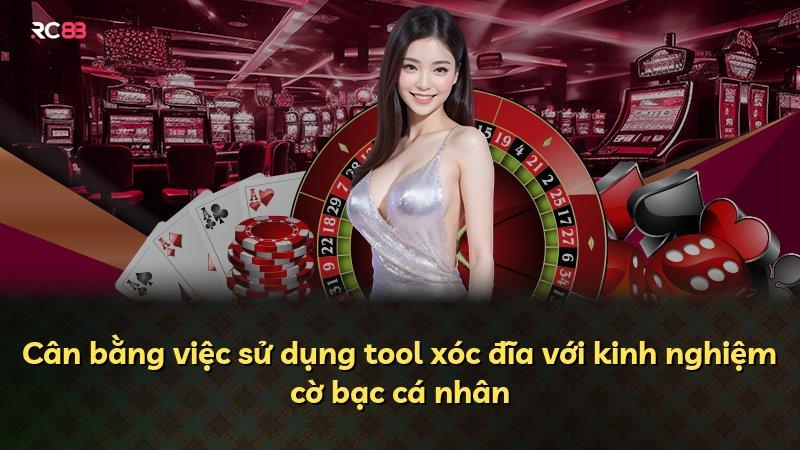 Cân bằng việc sử dụng tool xóc đĩa với kinh nghiệm cờ bạc cá nhân
