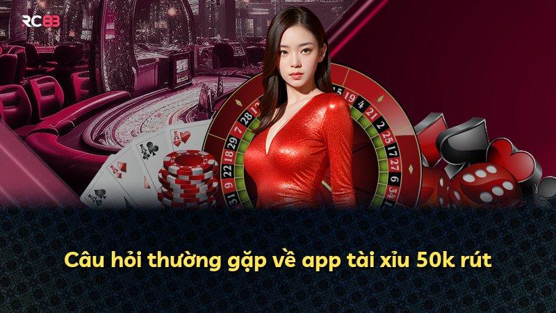 Câu hỏi thường gặp về app tài xỉu 50k rút