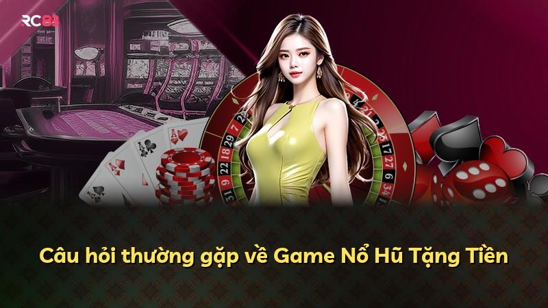 Câu hỏi thường gặp về Game Nổ Hũ Tặng Tiền