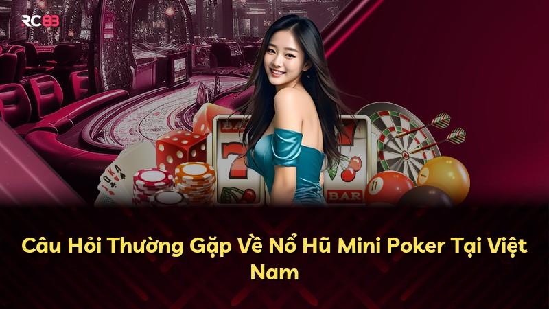Câu Hỏi Thường Gặp Về Nổ Hũ Mini Poker Tại Việt Nam