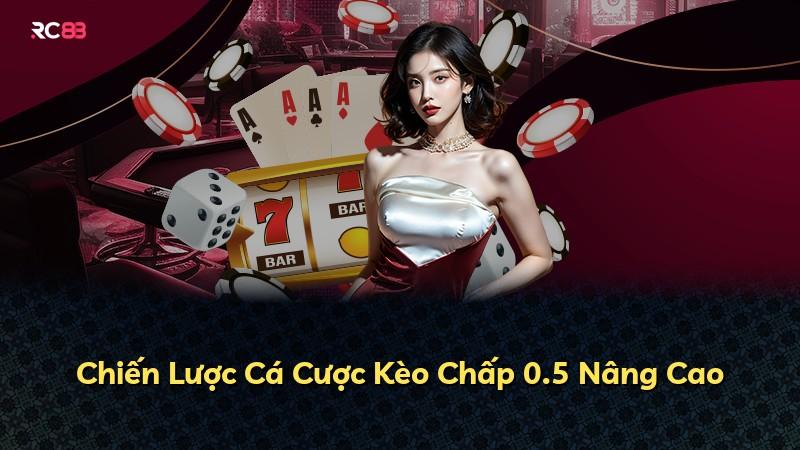 Chiến Lược Cá Cược Kèo Chấp 0.5 Nâng Cao
