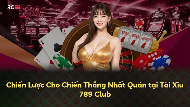 Chiến Lược Cho Chiến Thắng Nhất Quán tại Tài Xỉu 789 Club