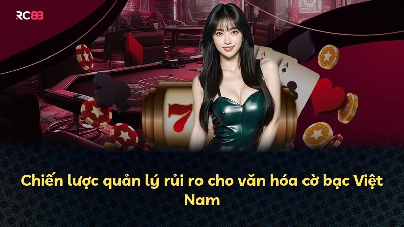 Chiến lược quản lý rủi ro cho văn hóa cờ bạc Việt Nam