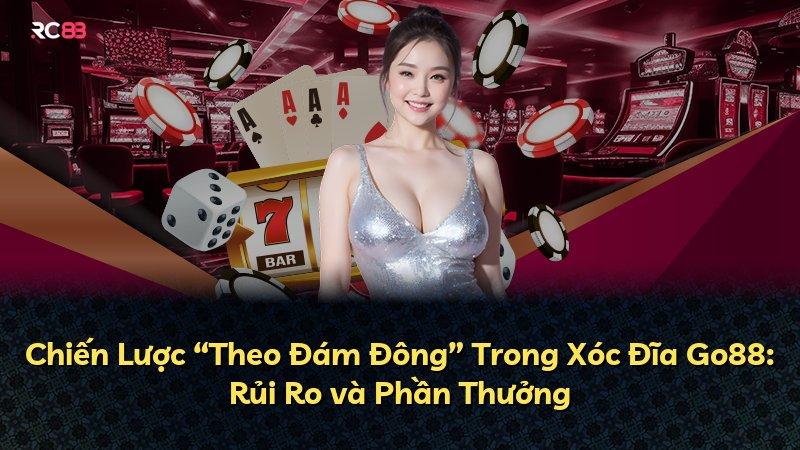 Chiến Lược “Theo Đám Đông” Trong Xóc Đĩa Go88: Rủi Ro và Phần Thưởng