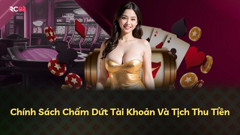 Chính Sách Chấm Dứt Tài Khoản Và Tịch Thu Tiền
