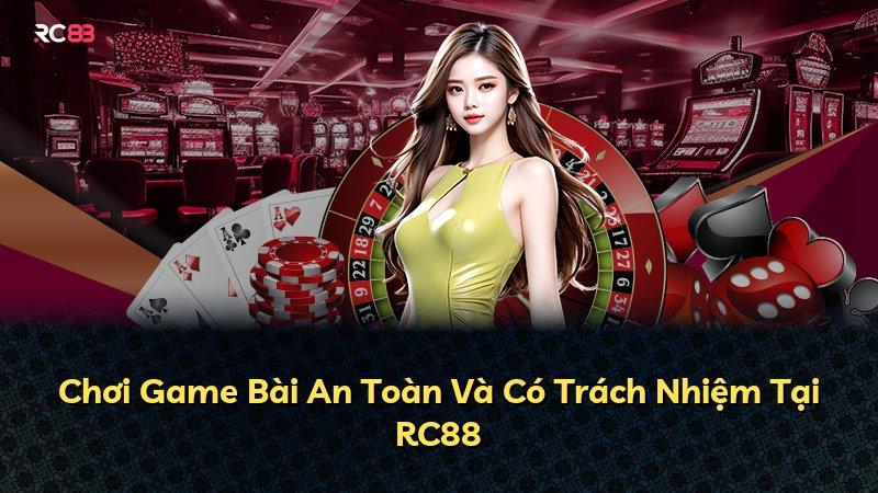 Chơi Game Bài An Toàn Và Có Trách Nhiệm Tại RC88