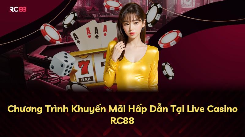 Chương Trình Khuyến Mãi Hấp Dẫn Tại Live Casino RC88