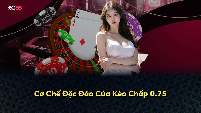 Cơ Chế Độc Đáo Của Kèo Chấp 0.75