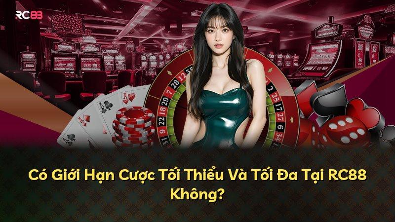 Có Giới Hạn Cược Tối Thiểu Và Tối Đa Tại RC88 Không?