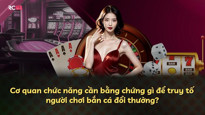 Cơ quan chức năng cần bằng chứng gì để truy tố người chơi bắn cá đổi thưởng?