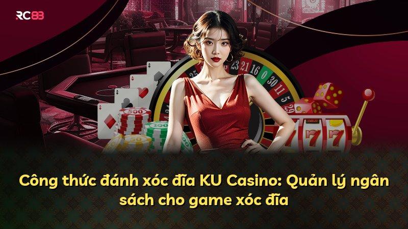 Công thức đánh xóc đĩa KU Casino: Quản lý ngân sách cho game xóc đĩa