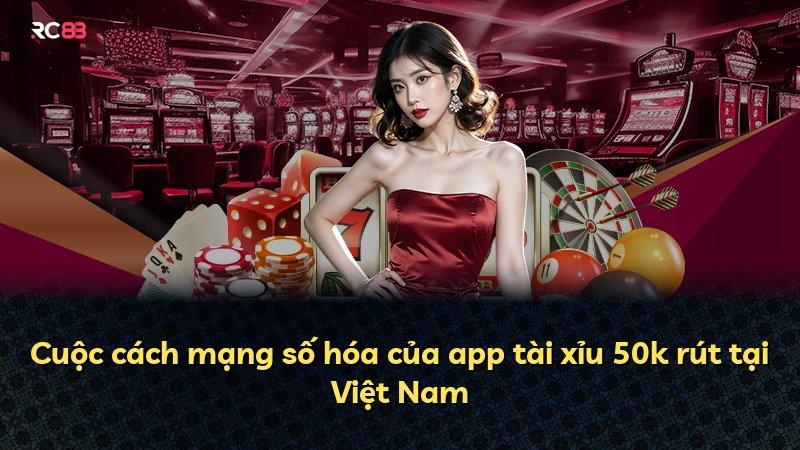 Cuộc cách mạng số hóa của app tài xỉu 50k rút tại Việt Nam