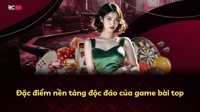 Đặc điểm nền tảng độc đáo của game bài top