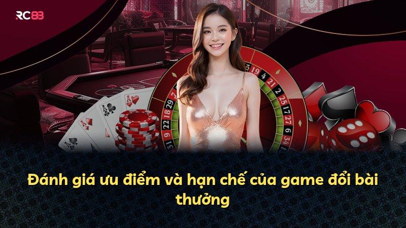 Đánh giá ưu điểm và hạn chế của game đổi bài thưởng