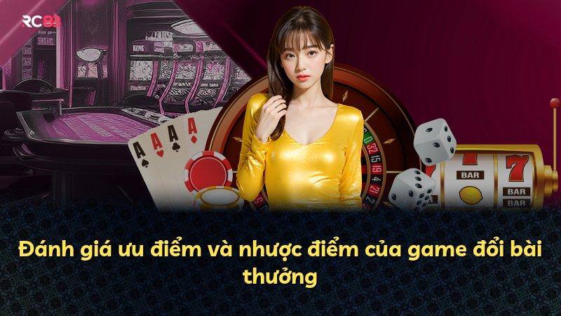 Đánh giá ưu điểm và nhược điểm của game đổi bài thưởng