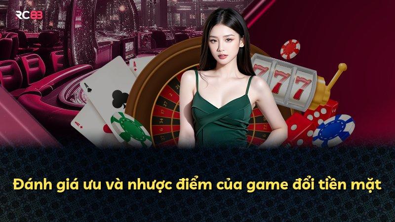 Đánh giá ưu và nhược điểm của game đổi tiền mặt